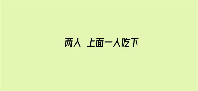 两人 上面一人吃下